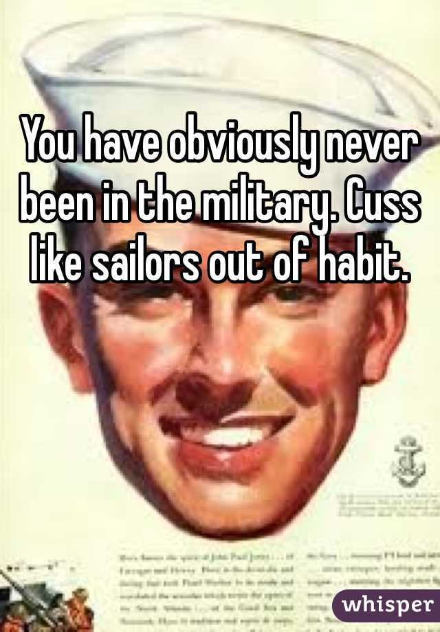 You have obviously never been in the military. Cuss like sailors out of habit.