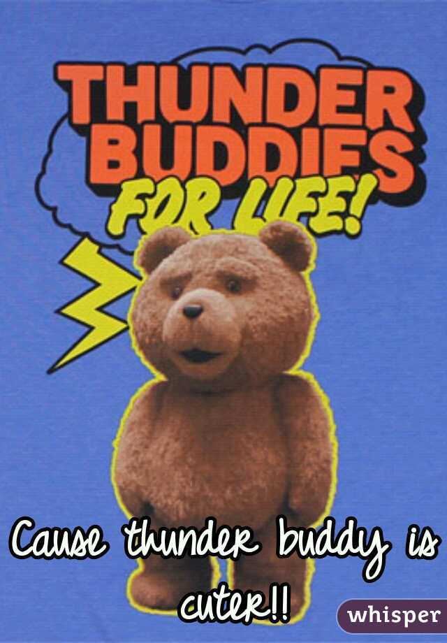 Cause thunder buddy is cuter!!