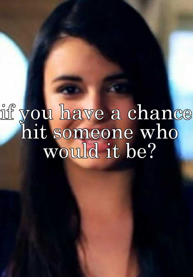 if-you-have-a-chance-hit-someone-who-would-it-be