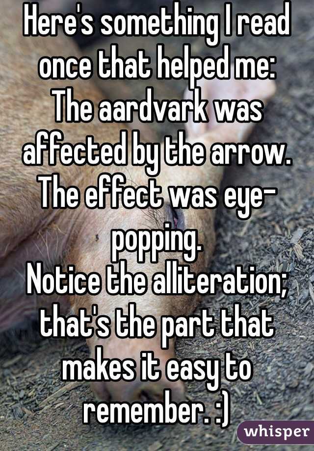Here's something I read once that helped me:
The aardvark was affected by the arrow.
The effect was eye-popping.
Notice the alliteration; that's the part that makes it easy to remember. :)