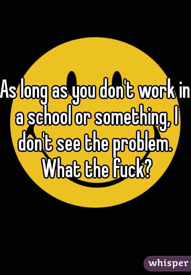 As long as you don't work in a school or something, I don't see the problem.  What the fuck?