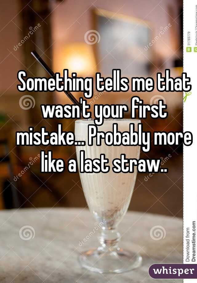 Something tells me that wasn't your first mistake... Probably more like a last straw..