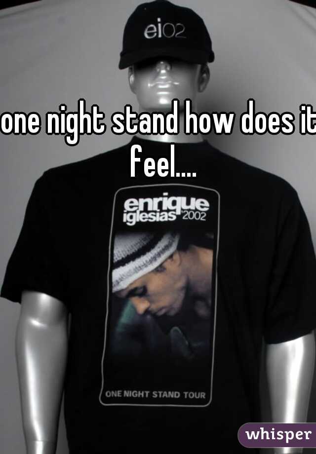 one night stand how does it feel....