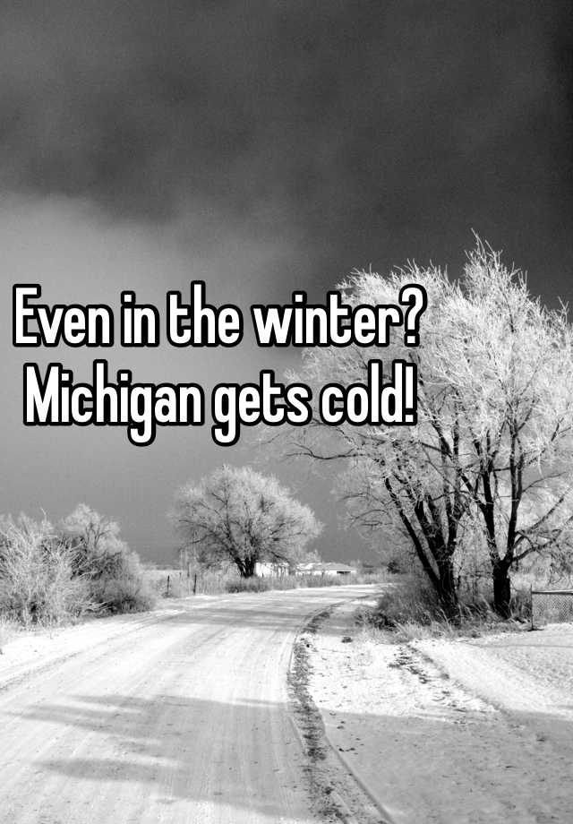 Even in the winter? Michigan gets cold!