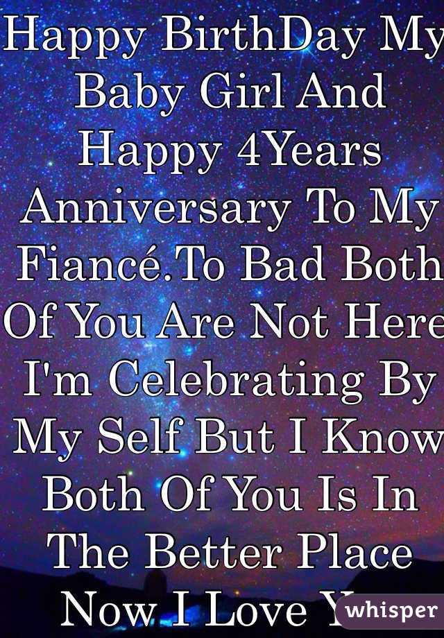 Happy BirthDay My Baby Girl And Happy 4Years Anniversary To My Fiancé.To Bad Both Of You Are Not Here I'm Celebrating By My Self But I Know Both Of You Is In The Better Place Now I Love You Guys R.I.P My Angels