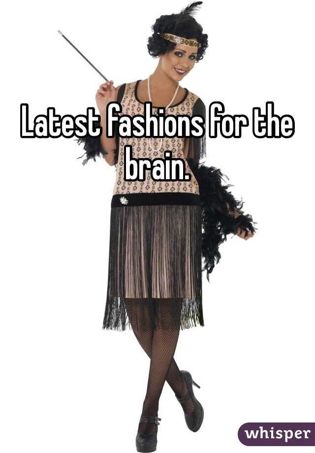 Latest fashions for the brain. 
