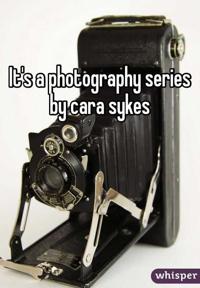 It's a photography series by cara sykes
