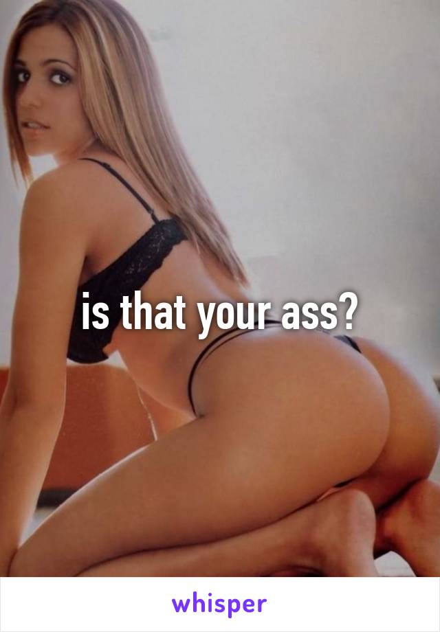 is that your ass?