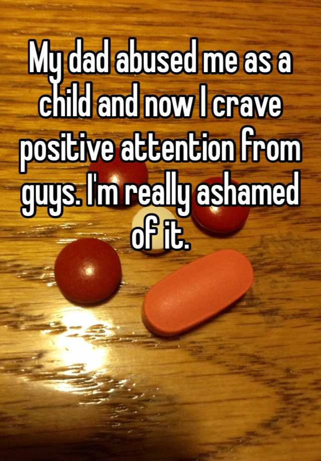 my-dad-abused-me-as-a-child-and-now-i-crave-positive-attention-from