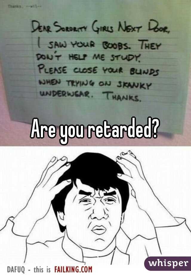 Are you retarded? 