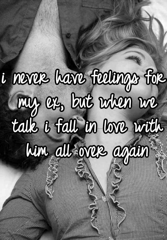 i-never-have-feelings-for-my-ex-but-when-we-talk-i-fall-in-love-with