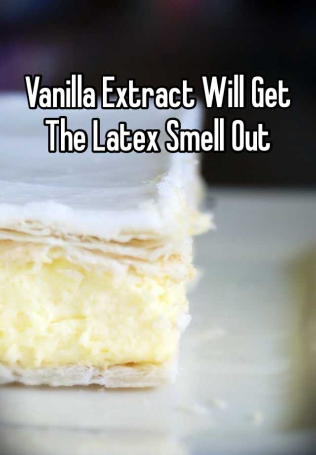 Vanilla Extract Will Get The Latex Smell Out