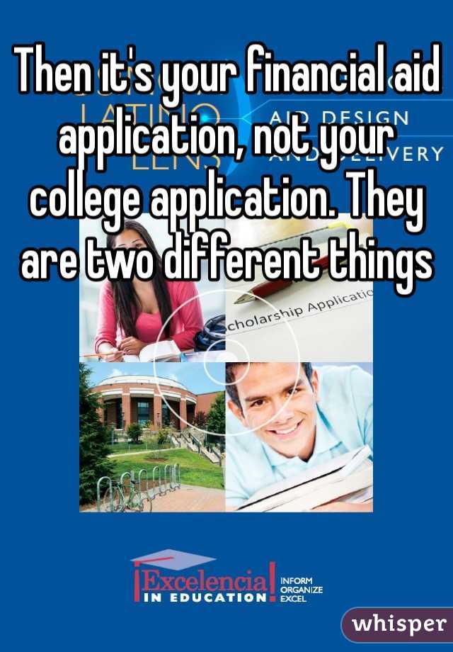 Then it's your financial aid application, not your college application. They are two different things 