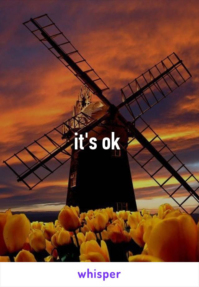 it's ok 