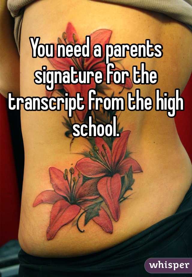 You need a parents signature for the transcript from the high school.
