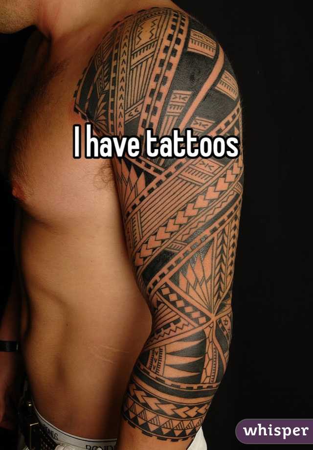 I have tattoos