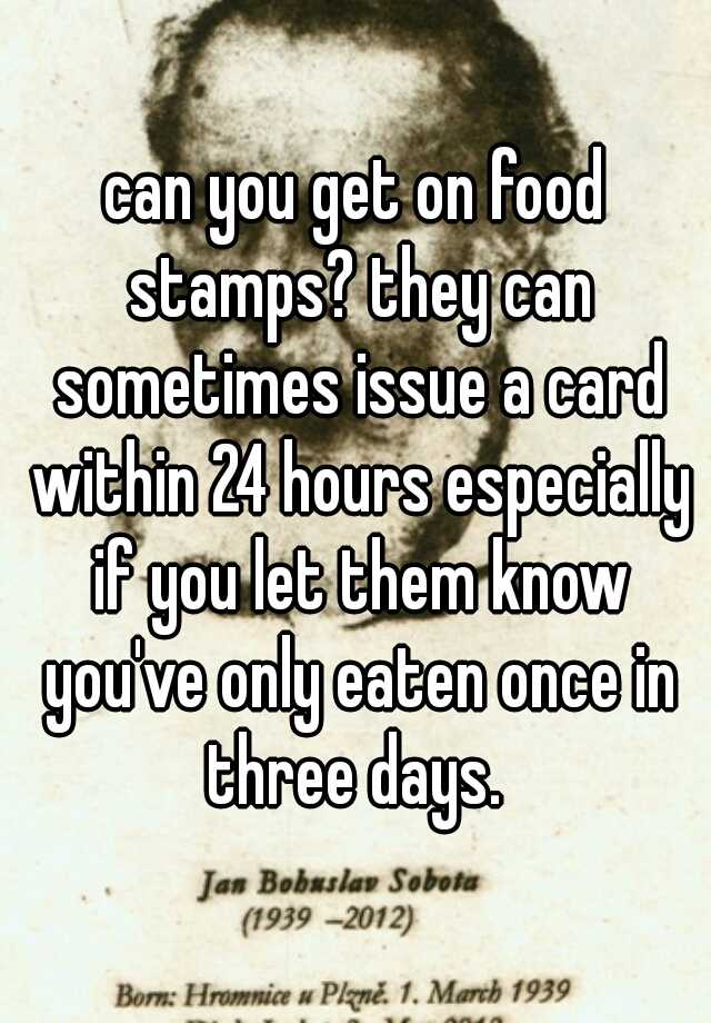 can-you-get-on-food-stamps-they-can-sometimes-issue-a-card-within-24