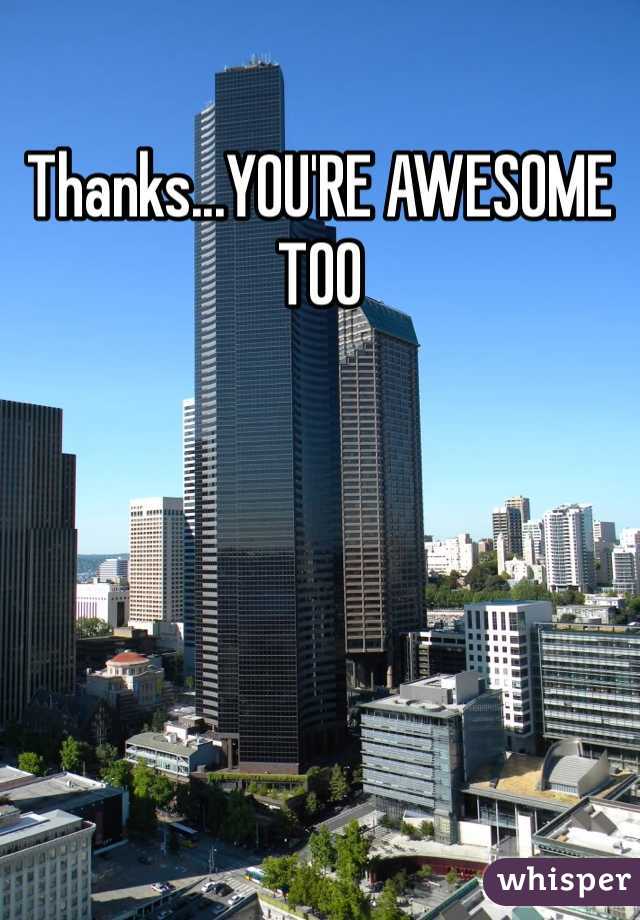Thanks...YOU'RE AWESOME TOO