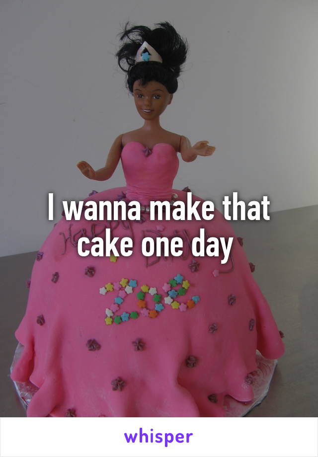 I wanna make that cake one day 