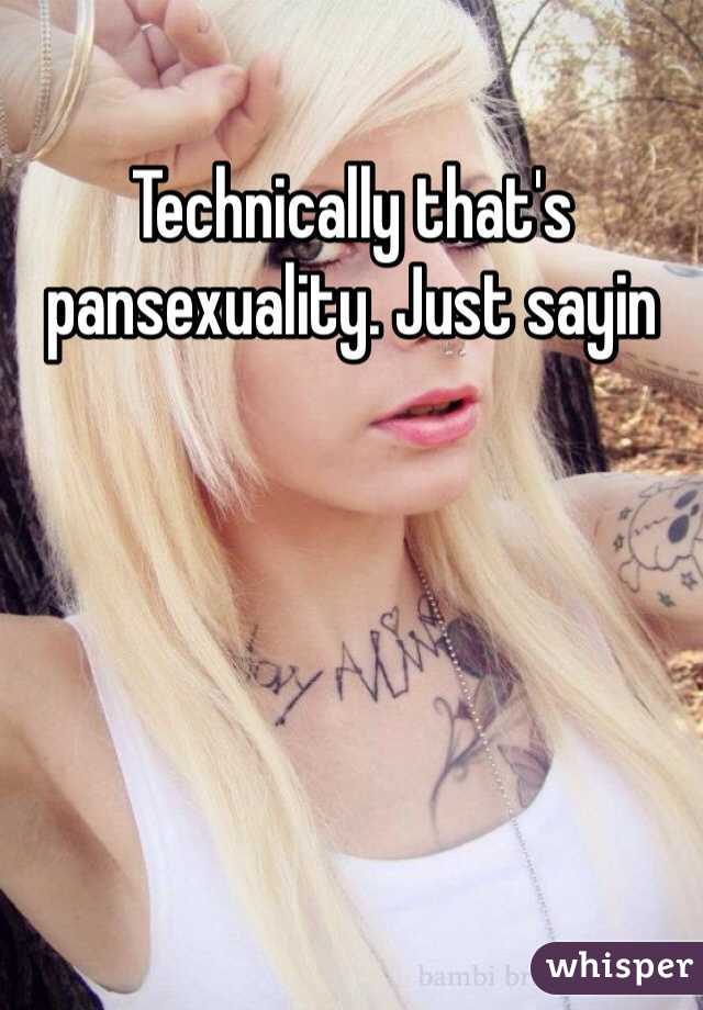 Technically that's pansexuality. Just sayin