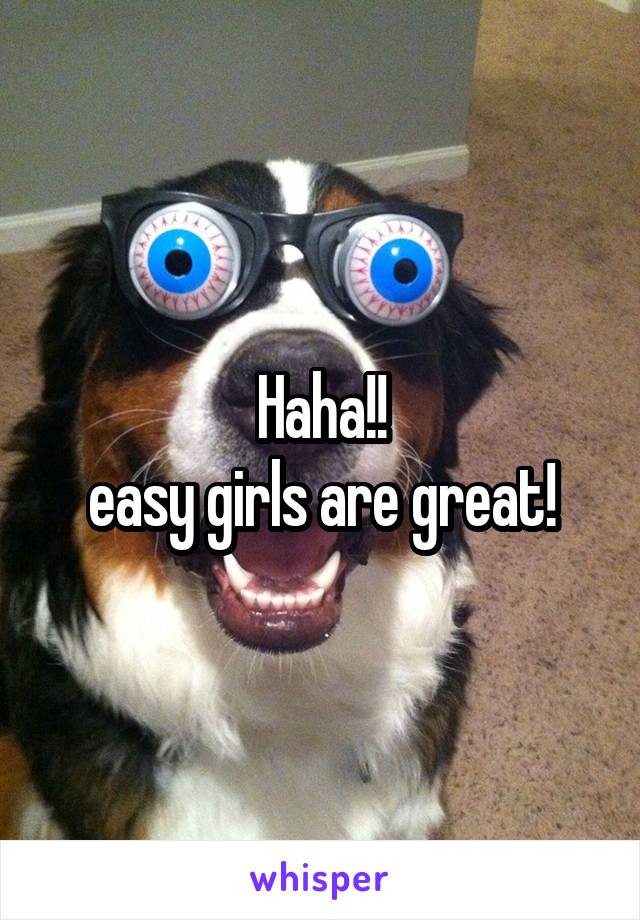 Haha!!
easy girls are great!