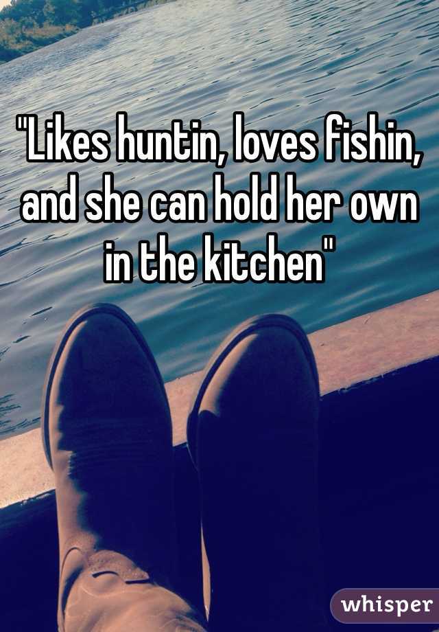 "Likes huntin, loves fishin, and she can hold her own in the kitchen" 