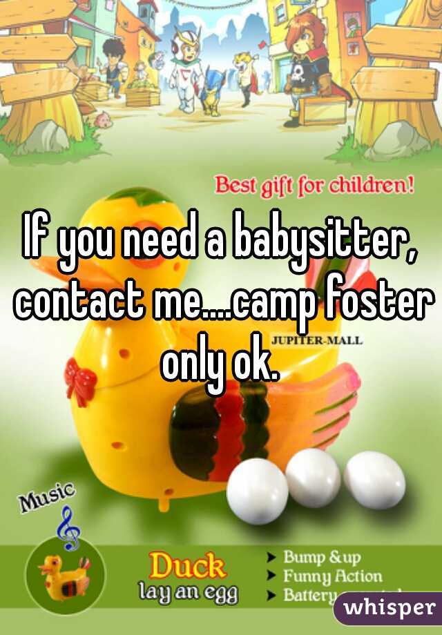 If you need a babysitter, contact me....camp foster only ok. 