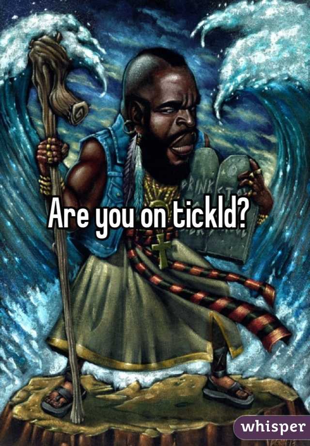 Are you on tickld?