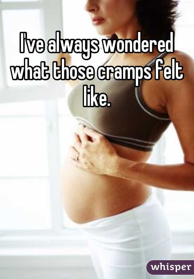 I've always wondered what those cramps felt like.