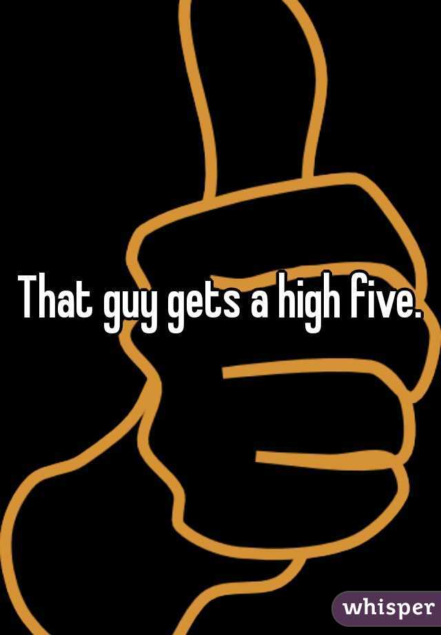 That guy gets a high five.