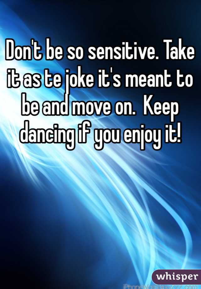 Don't be so sensitive. Take it as te joke it's meant to be and move on.  Keep dancing if you enjoy it!