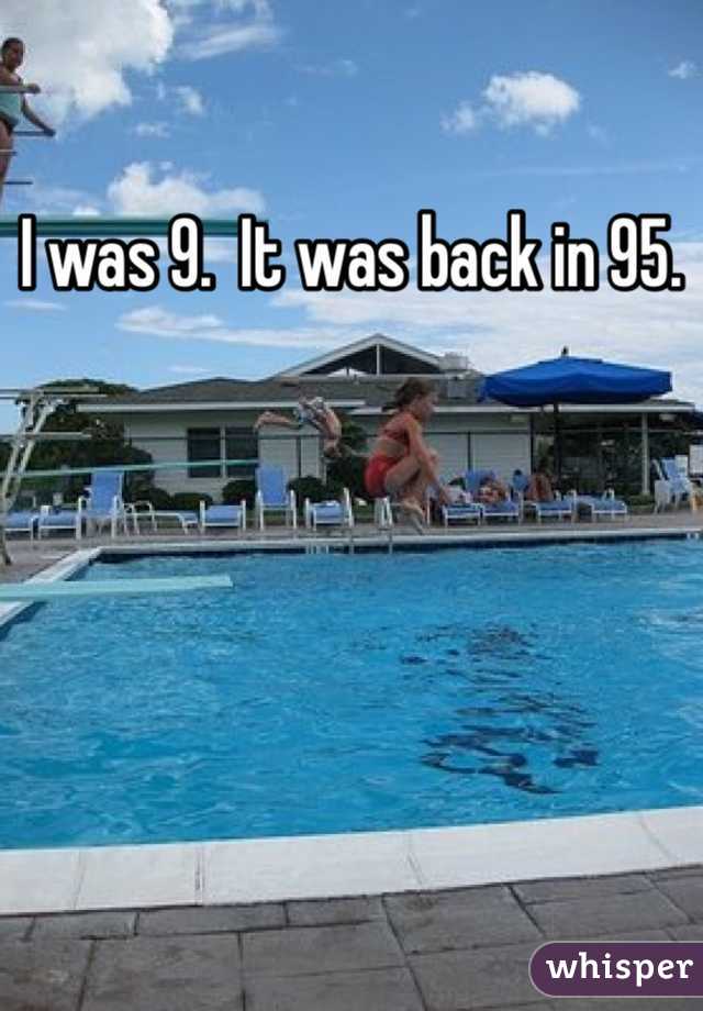 I was 9.  It was back in 95. 