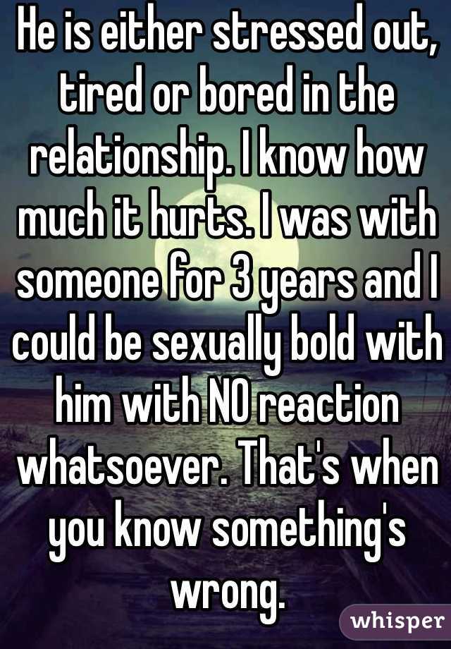 He is either stressed out, tired or bored in the relationship. I know how much it hurts. I was with someone for 3 years and I could be sexually bold with him with NO reaction whatsoever. That's when you know something's wrong. 