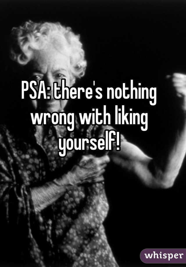 PSA: there's nothing wrong with liking yourself!