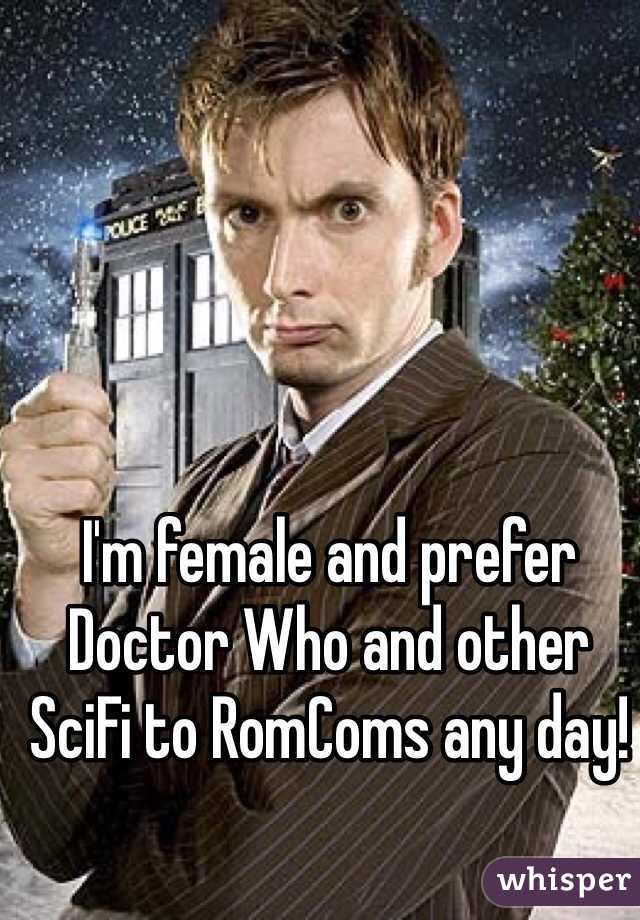 I'm female and prefer Doctor Who and other SciFi to RomComs any day!