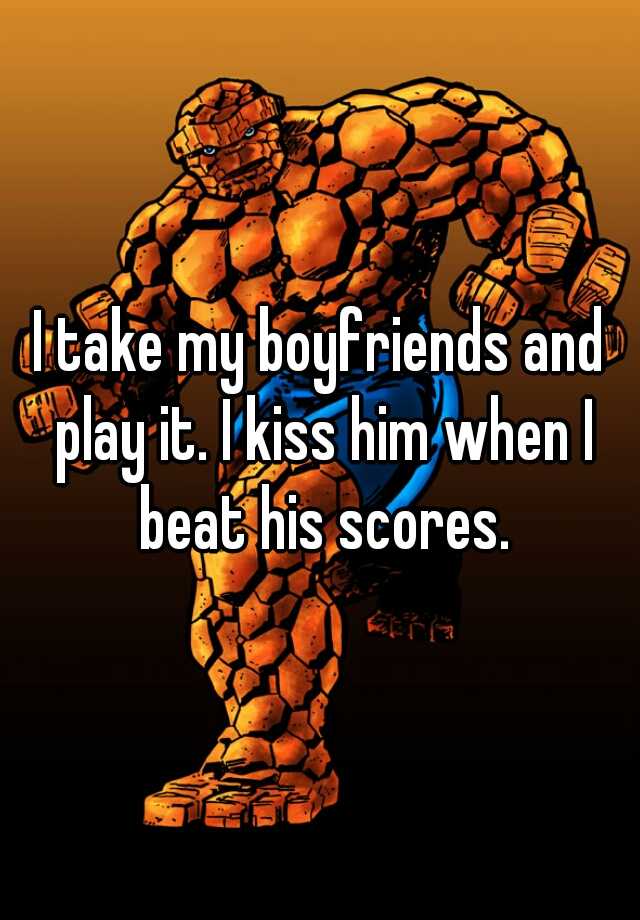 i-take-my-boyfriends-and-play-it-i-kiss-him-when-i-beat-his-scores