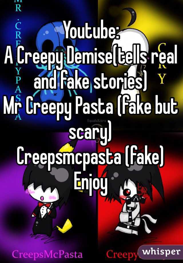 Youtube:
A Creepy Demise(tells real and fake stories)
Mr Creepy Pasta (fake but scary)
Creepsmcpasta (fake)
Enjoy 