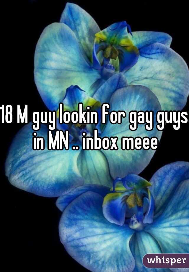 18 M guy lookin for gay guys in MN .. inbox meee