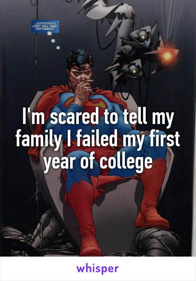 I'm scared to tell my family I failed my first year of college