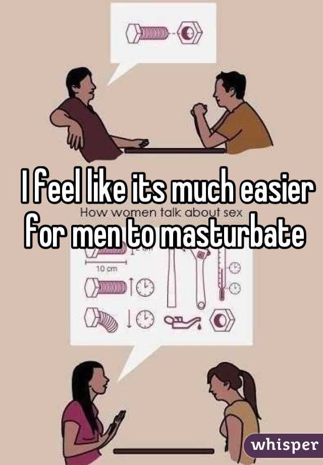 I feel like its much easier for men to masturbate 