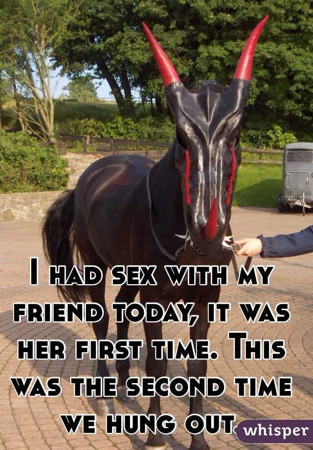 I had sex with my friend today, it was her first time. This was the second time we hung out.