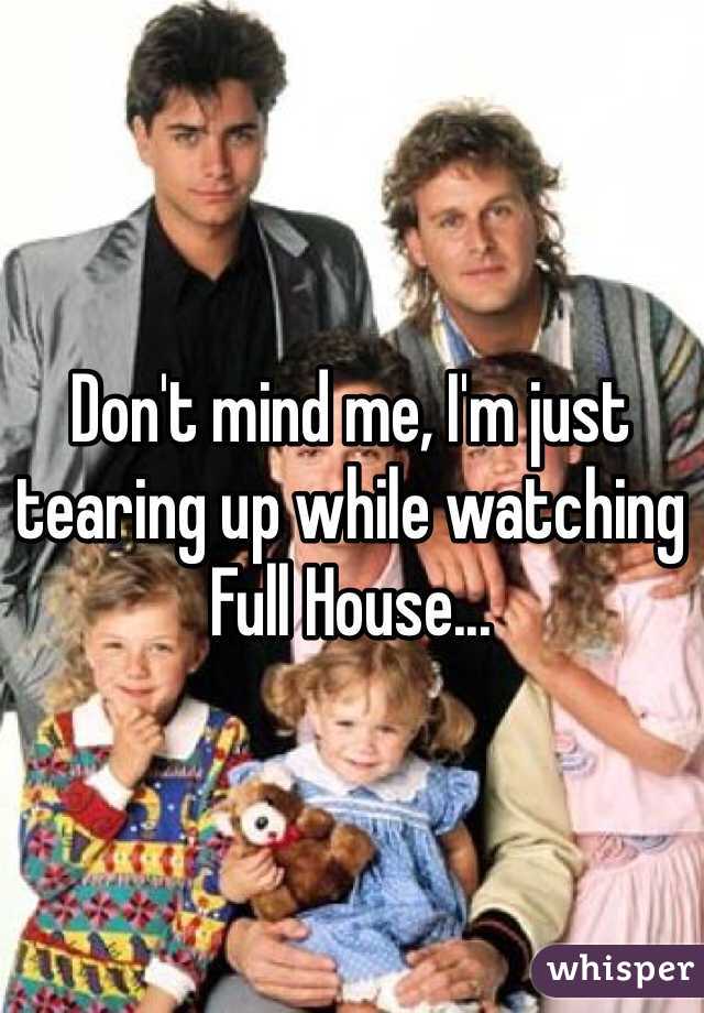 Don't mind me, I'm just tearing up while watching Full House...