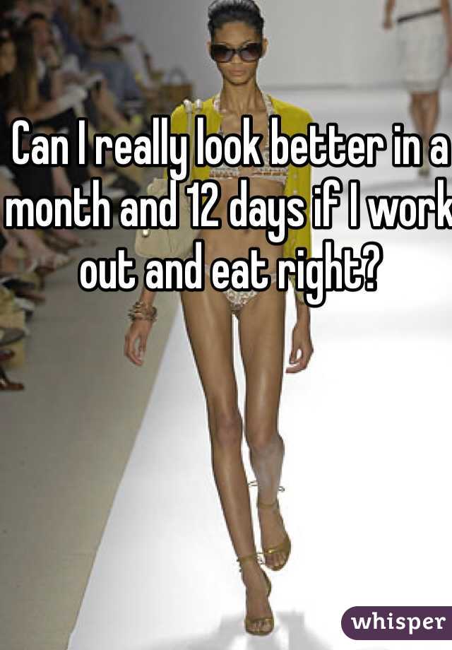 Can I really look better in a month and 12 days if I work out and eat right? 