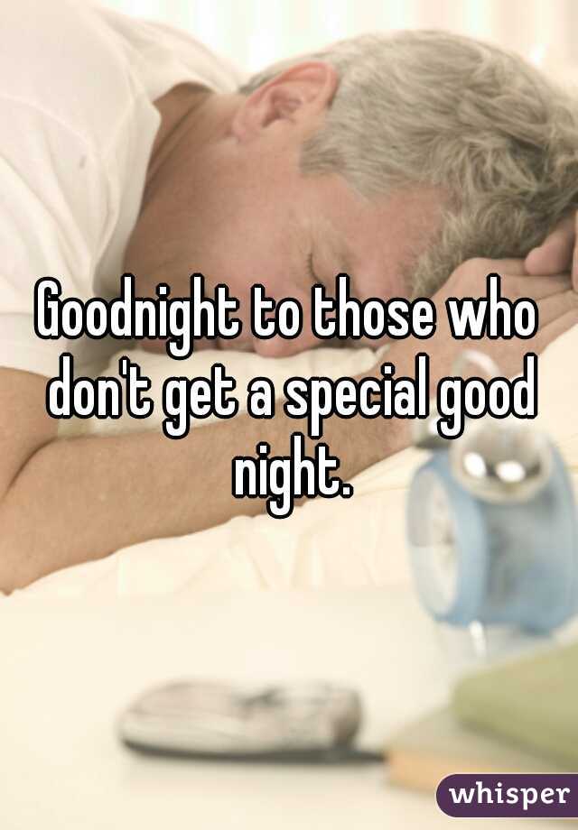 Goodnight to those who don't get a special good night.