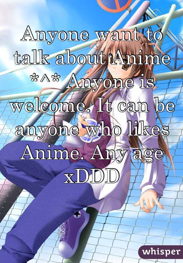 Anyone want to talk about Anime *^* Anyone is welcome. It can be anyone who likes Anime. Any age xDDD