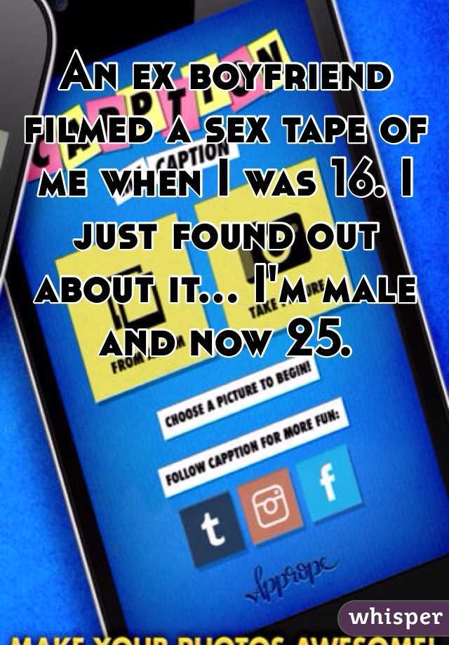 An ex boyfriend filmed a sex tape of me when I was 16. I just found out about it... I'm male and now 25. 