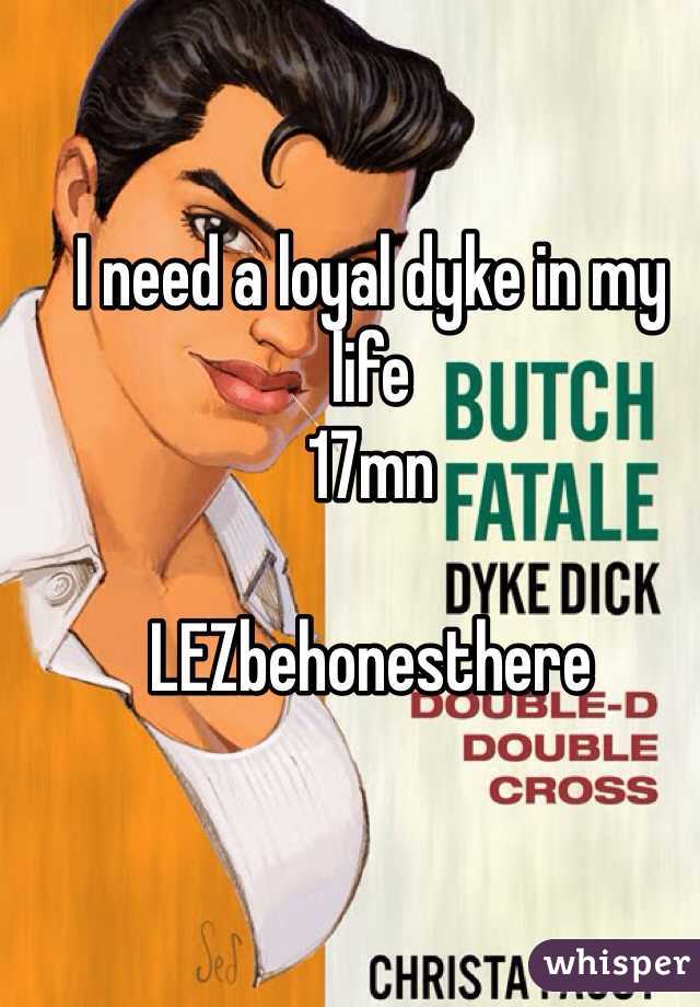 I need a loyal dyke in my life 
17mn 

LEZbehonesthere 