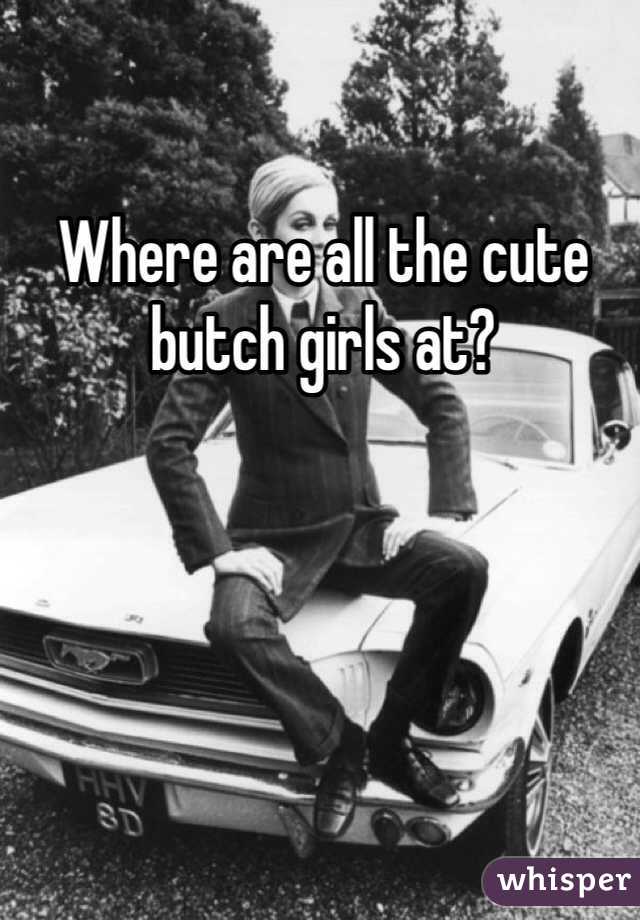 Where are all the cute butch girls at?