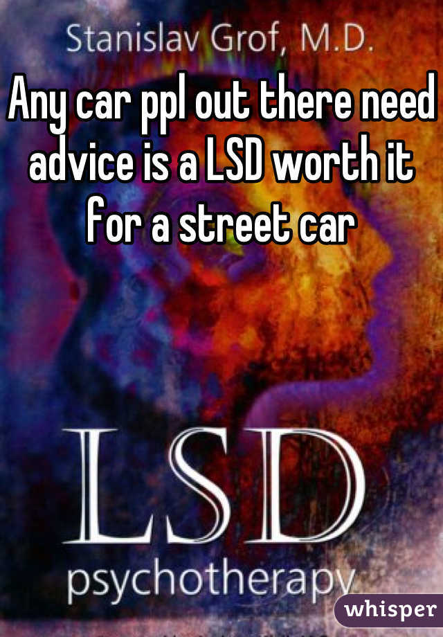 Any car ppl out there need advice is a LSD worth it for a street car
