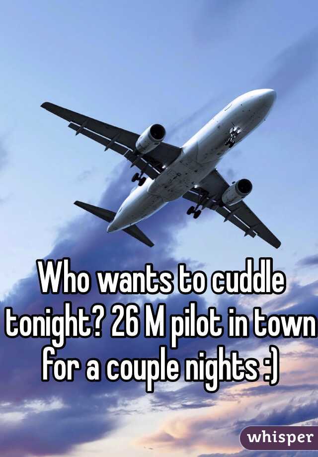 Who wants to cuddle tonight? 26 M pilot in town for a couple nights :) 